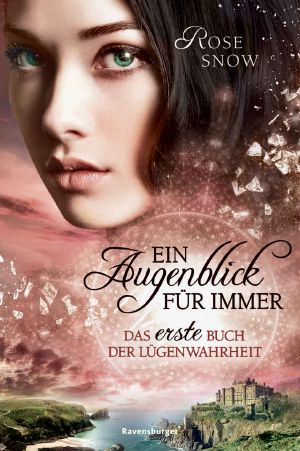 [Die Bücher der Lügenwahrheit 01] • Ein Augenblick für immer. Das erste Buch der Lügenwahrheit, Band 1 (Die Bücher der Lügenwahrheit)